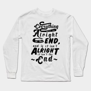 Everything will be alright in the end, and if it isn't alright, it isn't the end Long Sleeve T-Shirt